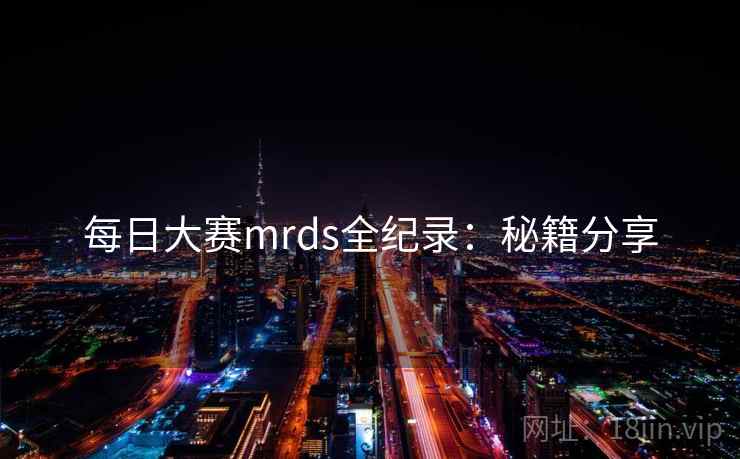 每日大赛mrds全纪录:秘籍分享