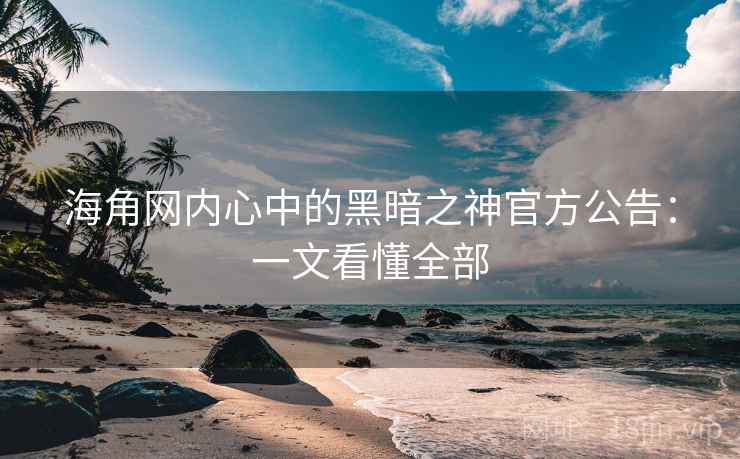 海角网内心中的黑暗之神官方公告:一文看懂全部